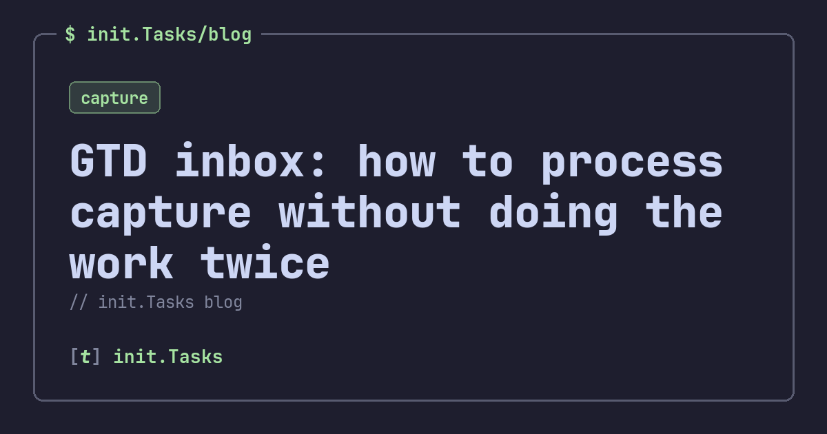 GTD inbox: how to process capture without doing the work twice &mdash; init.Tasks blog